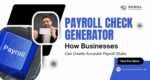 Payroll Check Generator How Businesses Can Create Accurate Payroll Stubs